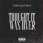  Finesse2tymes_ThoughtItWasOver_Final